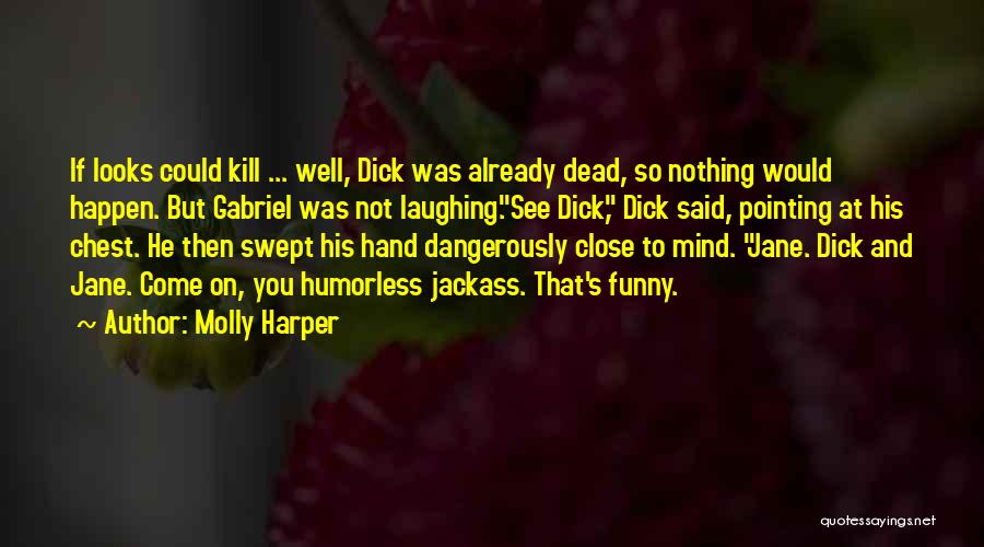 Molly Harper Quotes: If Looks Could Kill ... Well, Dick Was Already Dead, So Nothing Would Happen. But Gabriel Was Not Laughing.see Dick,