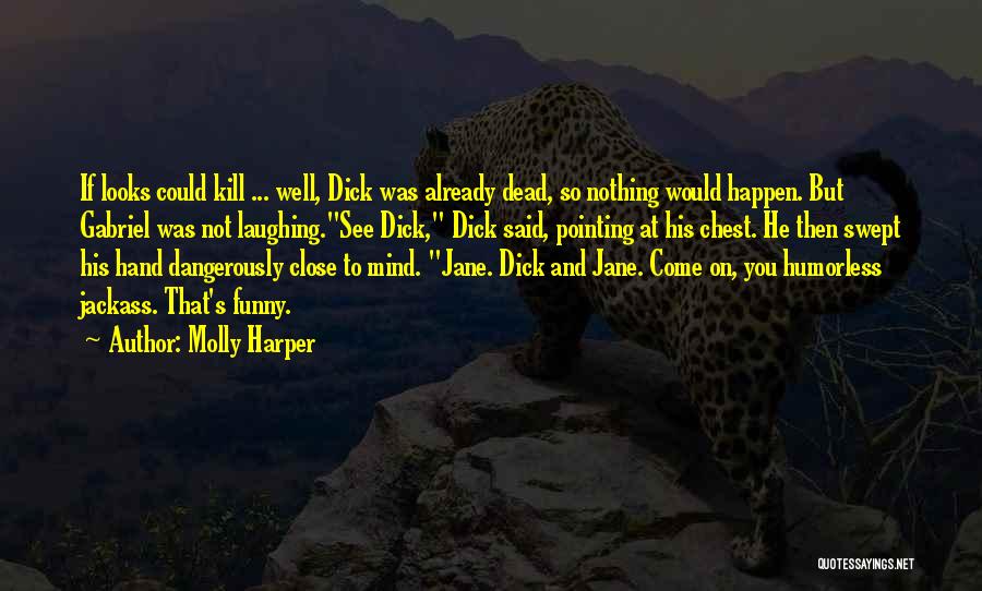 Molly Harper Quotes: If Looks Could Kill ... Well, Dick Was Already Dead, So Nothing Would Happen. But Gabriel Was Not Laughing.see Dick,