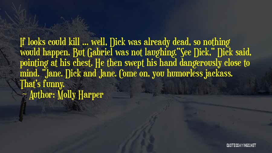 Molly Harper Quotes: If Looks Could Kill ... Well, Dick Was Already Dead, So Nothing Would Happen. But Gabriel Was Not Laughing.see Dick,