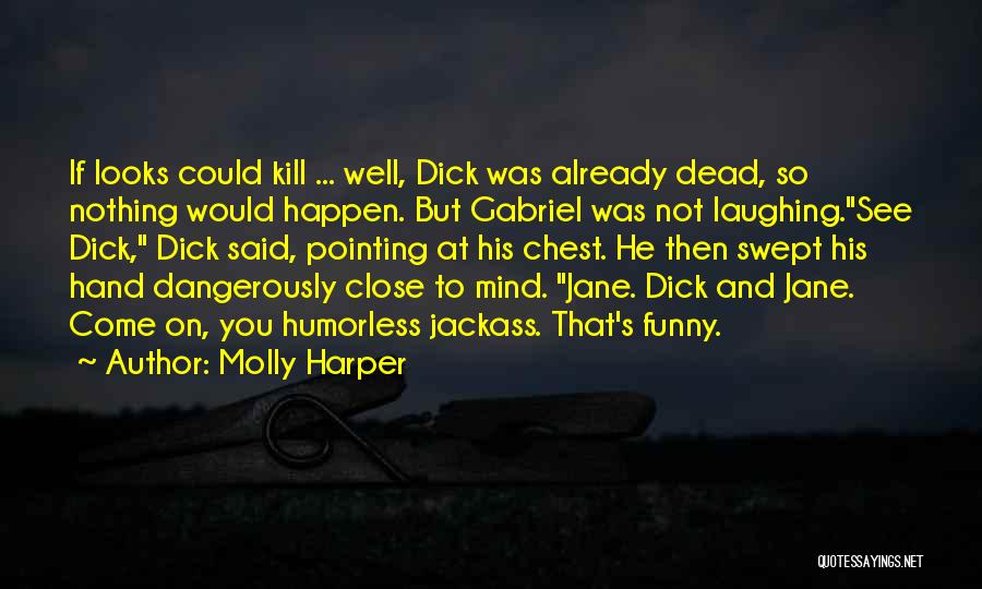 Molly Harper Quotes: If Looks Could Kill ... Well, Dick Was Already Dead, So Nothing Would Happen. But Gabriel Was Not Laughing.see Dick,