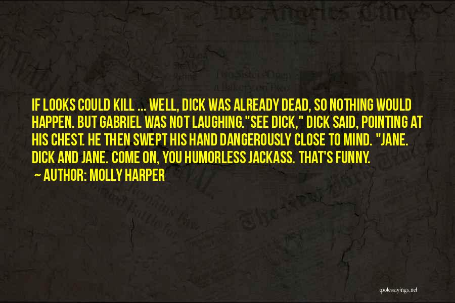 Molly Harper Quotes: If Looks Could Kill ... Well, Dick Was Already Dead, So Nothing Would Happen. But Gabriel Was Not Laughing.see Dick,