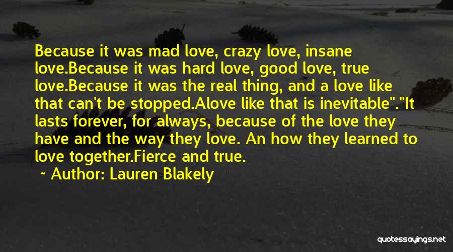 Lauren Blakely Quotes: Because It Was Mad Love, Crazy Love, Insane Love.because It Was Hard Love, Good Love, True Love.because It Was The