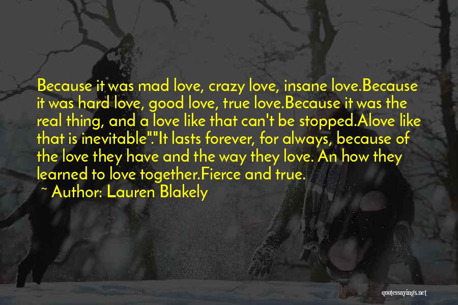 Lauren Blakely Quotes: Because It Was Mad Love, Crazy Love, Insane Love.because It Was Hard Love, Good Love, True Love.because It Was The