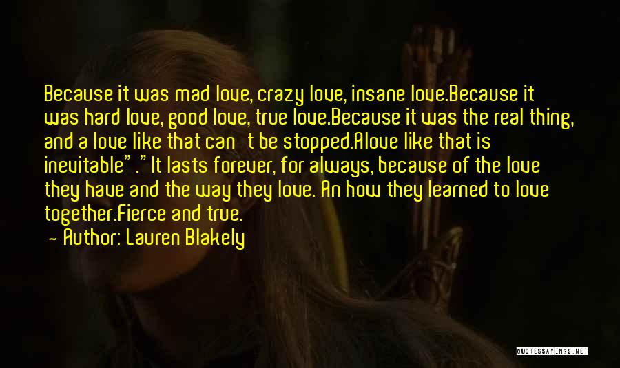 Lauren Blakely Quotes: Because It Was Mad Love, Crazy Love, Insane Love.because It Was Hard Love, Good Love, True Love.because It Was The