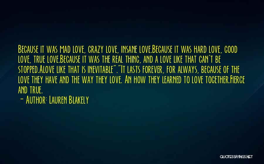 Lauren Blakely Quotes: Because It Was Mad Love, Crazy Love, Insane Love.because It Was Hard Love, Good Love, True Love.because It Was The