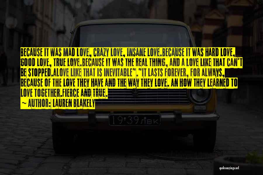 Lauren Blakely Quotes: Because It Was Mad Love, Crazy Love, Insane Love.because It Was Hard Love, Good Love, True Love.because It Was The