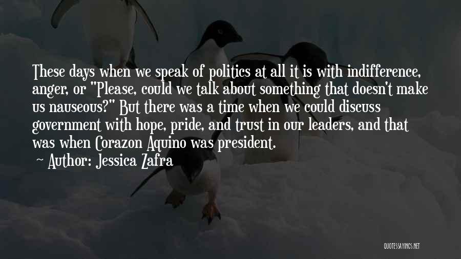 Jessica Zafra Quotes: These Days When We Speak Of Politics At All It Is With Indifference, Anger, Or Please, Could We Talk About