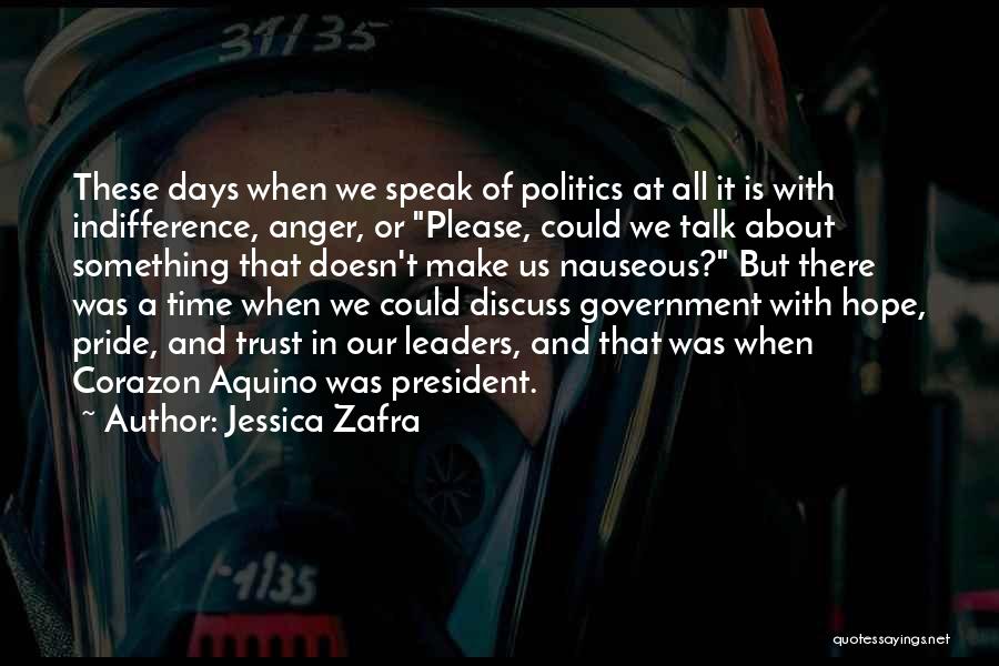 Jessica Zafra Quotes: These Days When We Speak Of Politics At All It Is With Indifference, Anger, Or Please, Could We Talk About