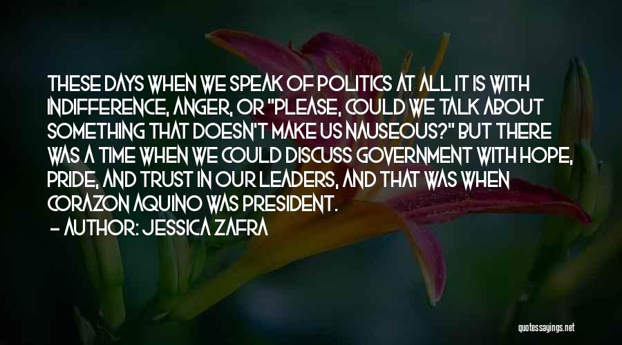 Jessica Zafra Quotes: These Days When We Speak Of Politics At All It Is With Indifference, Anger, Or Please, Could We Talk About