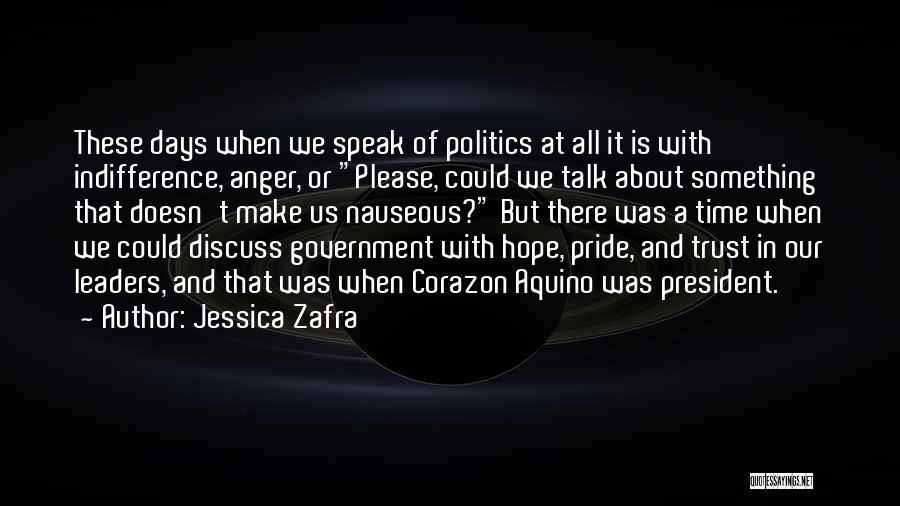 Jessica Zafra Quotes: These Days When We Speak Of Politics At All It Is With Indifference, Anger, Or Please, Could We Talk About