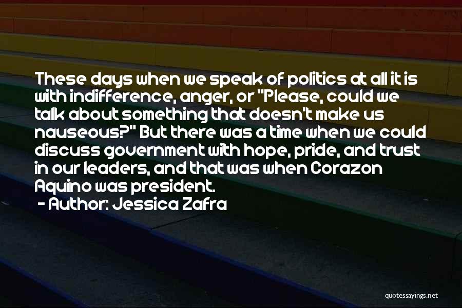 Jessica Zafra Quotes: These Days When We Speak Of Politics At All It Is With Indifference, Anger, Or Please, Could We Talk About