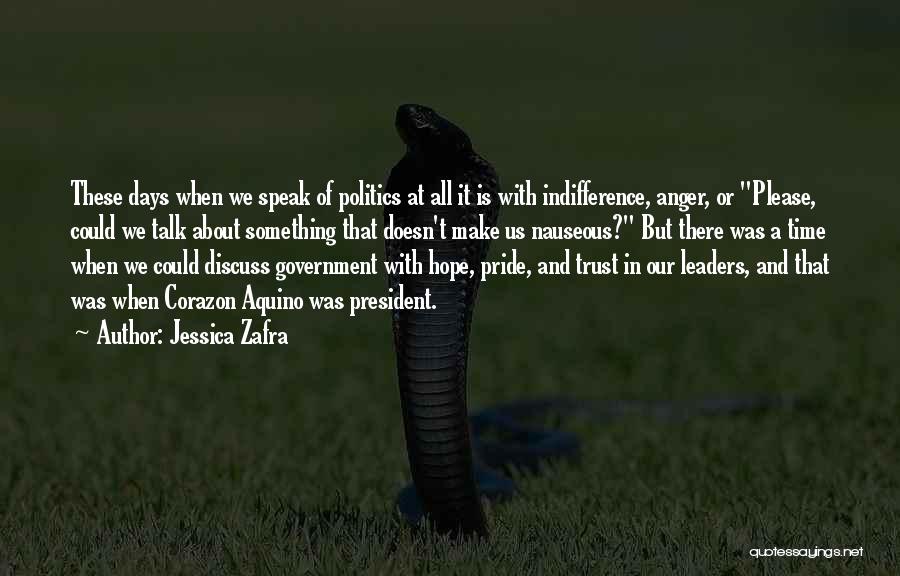 Jessica Zafra Quotes: These Days When We Speak Of Politics At All It Is With Indifference, Anger, Or Please, Could We Talk About