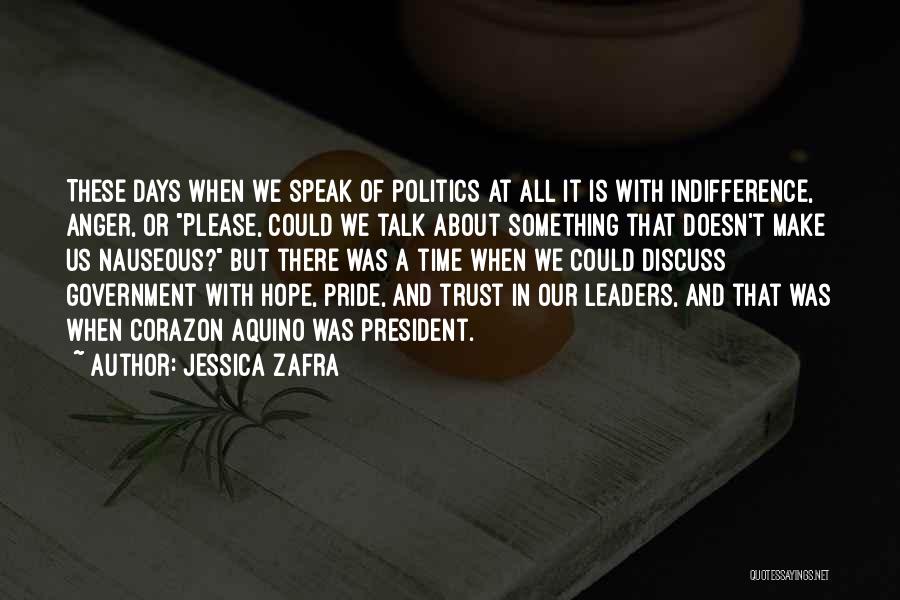 Jessica Zafra Quotes: These Days When We Speak Of Politics At All It Is With Indifference, Anger, Or Please, Could We Talk About