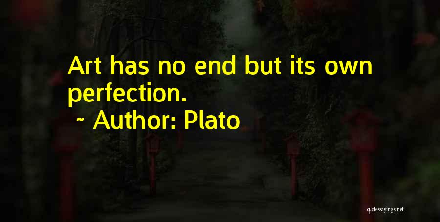 Plato Quotes: Art Has No End But Its Own Perfection.