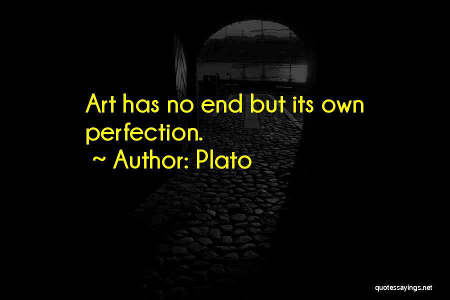 Plato Quotes: Art Has No End But Its Own Perfection.