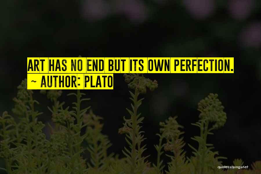 Plato Quotes: Art Has No End But Its Own Perfection.