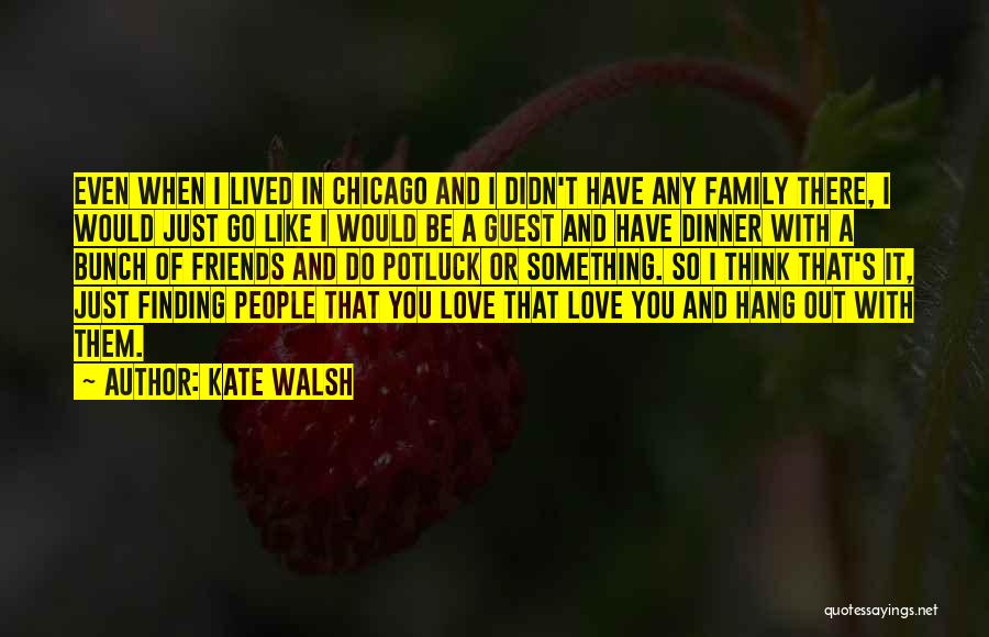 Kate Walsh Quotes: Even When I Lived In Chicago And I Didn't Have Any Family There, I Would Just Go Like I Would