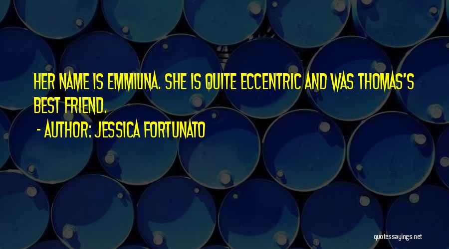 Jessica Fortunato Quotes: Her Name Is Emmilina. She Is Quite Eccentric And Was Thomas's Best Friend.