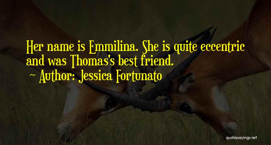 Jessica Fortunato Quotes: Her Name Is Emmilina. She Is Quite Eccentric And Was Thomas's Best Friend.