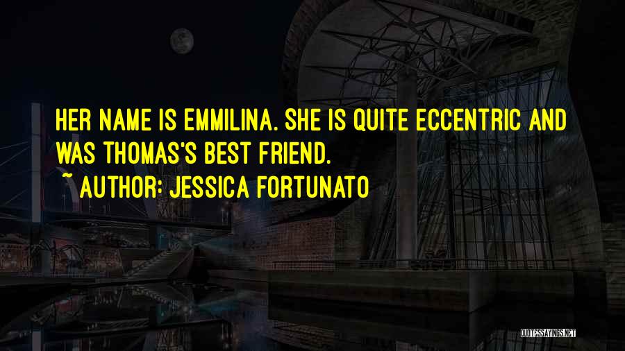 Jessica Fortunato Quotes: Her Name Is Emmilina. She Is Quite Eccentric And Was Thomas's Best Friend.