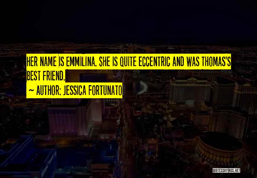 Jessica Fortunato Quotes: Her Name Is Emmilina. She Is Quite Eccentric And Was Thomas's Best Friend.