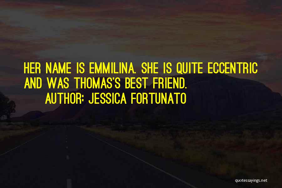 Jessica Fortunato Quotes: Her Name Is Emmilina. She Is Quite Eccentric And Was Thomas's Best Friend.