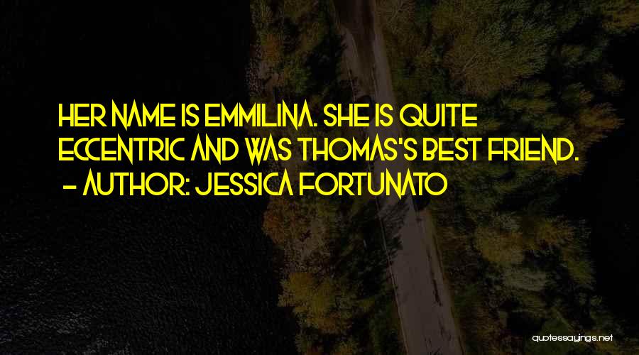 Jessica Fortunato Quotes: Her Name Is Emmilina. She Is Quite Eccentric And Was Thomas's Best Friend.