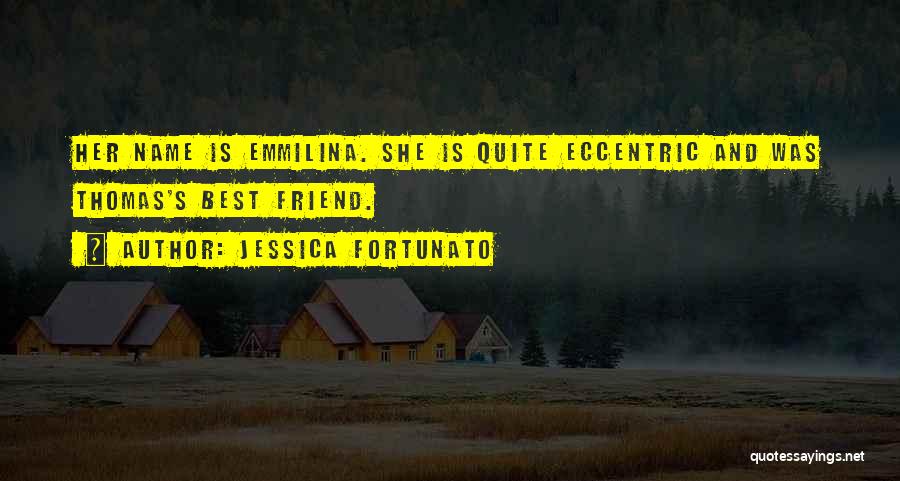 Jessica Fortunato Quotes: Her Name Is Emmilina. She Is Quite Eccentric And Was Thomas's Best Friend.