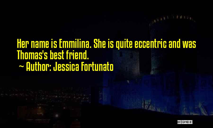 Jessica Fortunato Quotes: Her Name Is Emmilina. She Is Quite Eccentric And Was Thomas's Best Friend.