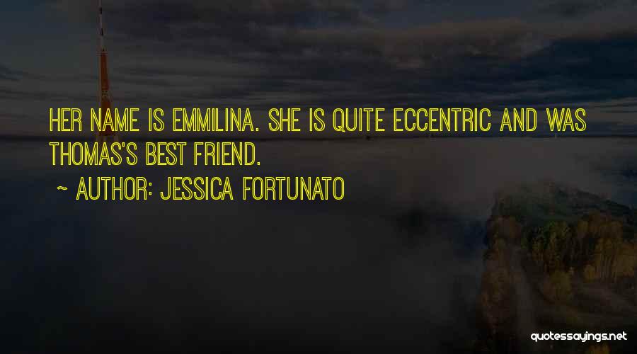 Jessica Fortunato Quotes: Her Name Is Emmilina. She Is Quite Eccentric And Was Thomas's Best Friend.