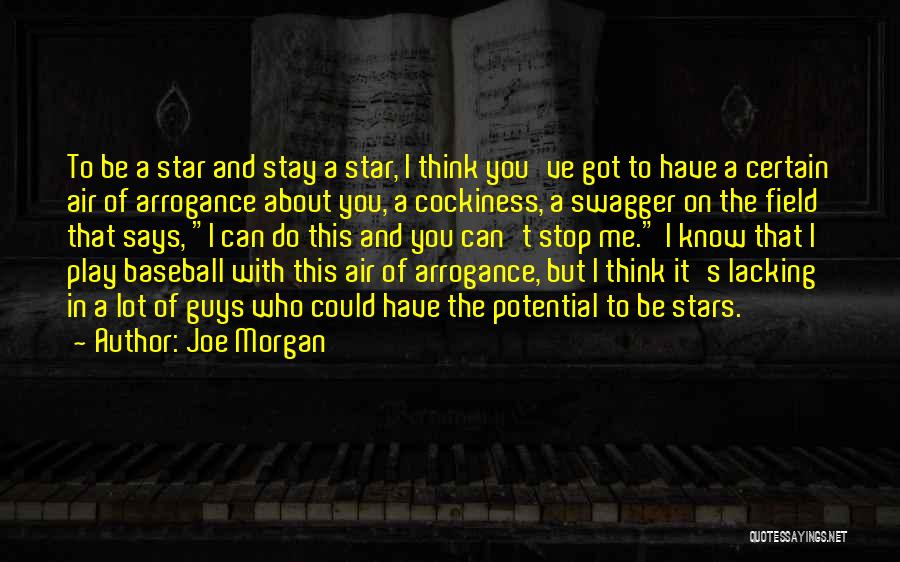 Joe Morgan Quotes: To Be A Star And Stay A Star, I Think You've Got To Have A Certain Air Of Arrogance About