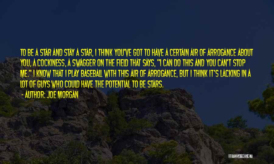 Joe Morgan Quotes: To Be A Star And Stay A Star, I Think You've Got To Have A Certain Air Of Arrogance About