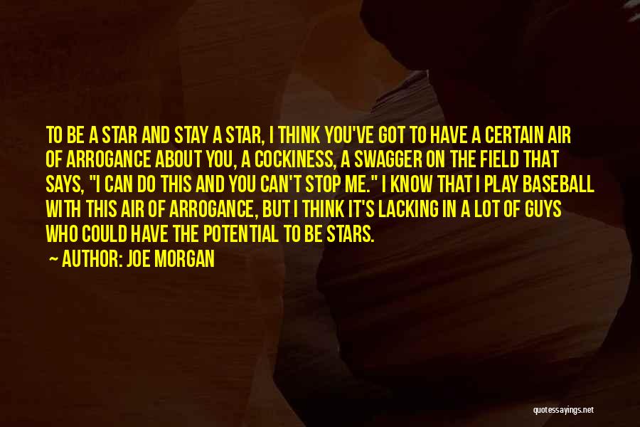 Joe Morgan Quotes: To Be A Star And Stay A Star, I Think You've Got To Have A Certain Air Of Arrogance About