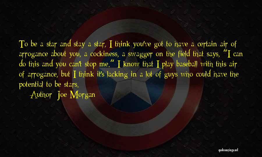 Joe Morgan Quotes: To Be A Star And Stay A Star, I Think You've Got To Have A Certain Air Of Arrogance About