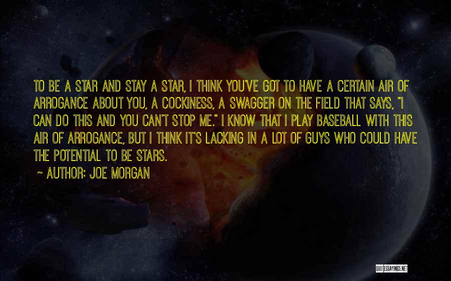 Joe Morgan Quotes: To Be A Star And Stay A Star, I Think You've Got To Have A Certain Air Of Arrogance About