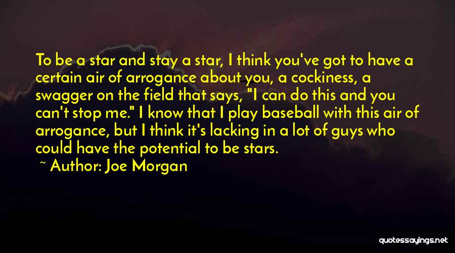 Joe Morgan Quotes: To Be A Star And Stay A Star, I Think You've Got To Have A Certain Air Of Arrogance About