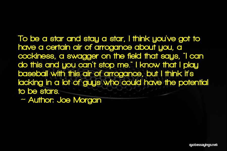 Joe Morgan Quotes: To Be A Star And Stay A Star, I Think You've Got To Have A Certain Air Of Arrogance About