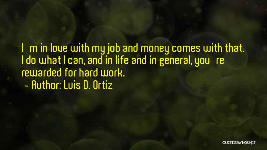 Luis D. Ortiz Quotes: I'm In Love With My Job And Money Comes With That. I Do What I Can, And In Life And