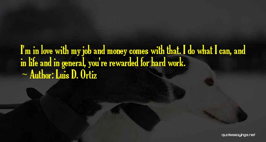 Luis D. Ortiz Quotes: I'm In Love With My Job And Money Comes With That. I Do What I Can, And In Life And