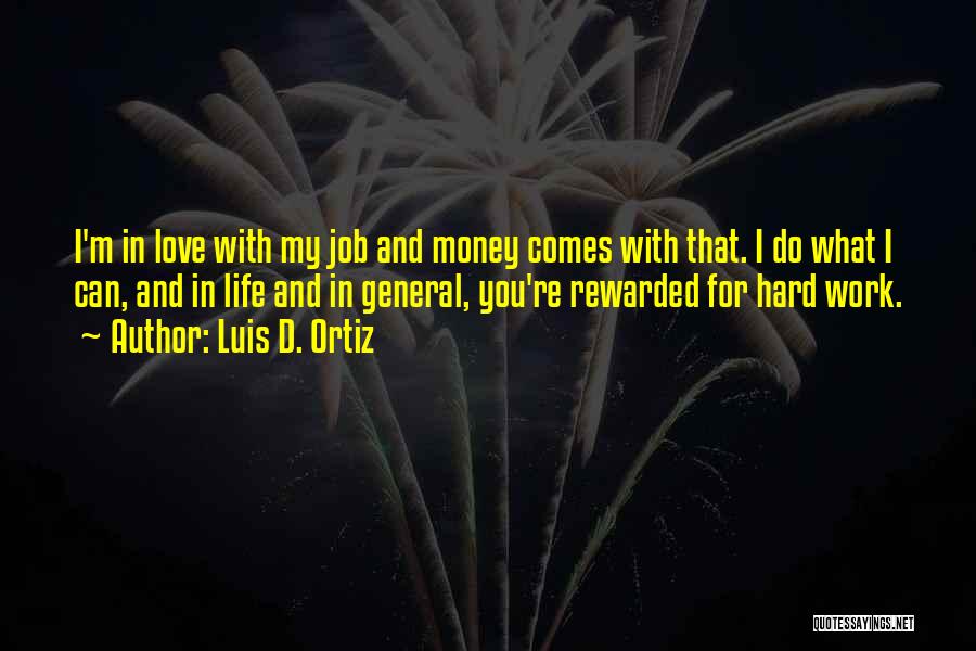 Luis D. Ortiz Quotes: I'm In Love With My Job And Money Comes With That. I Do What I Can, And In Life And