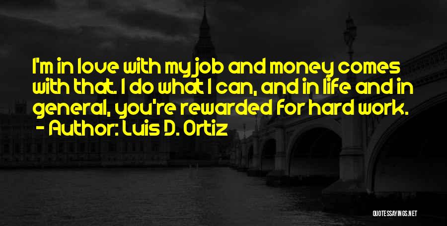Luis D. Ortiz Quotes: I'm In Love With My Job And Money Comes With That. I Do What I Can, And In Life And