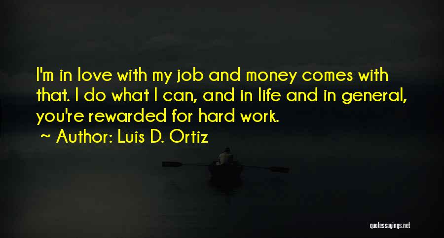 Luis D. Ortiz Quotes: I'm In Love With My Job And Money Comes With That. I Do What I Can, And In Life And