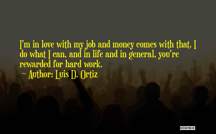 Luis D. Ortiz Quotes: I'm In Love With My Job And Money Comes With That. I Do What I Can, And In Life And