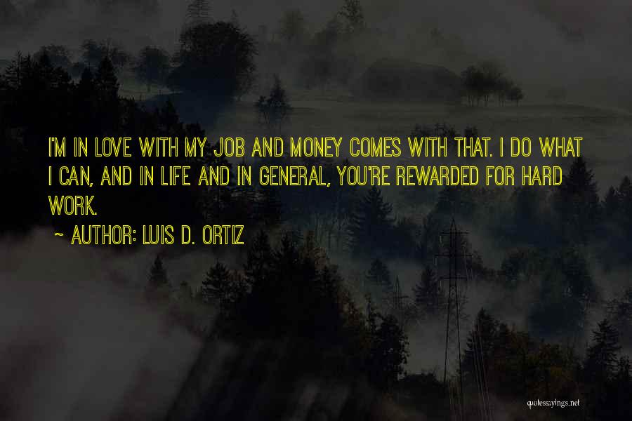Luis D. Ortiz Quotes: I'm In Love With My Job And Money Comes With That. I Do What I Can, And In Life And