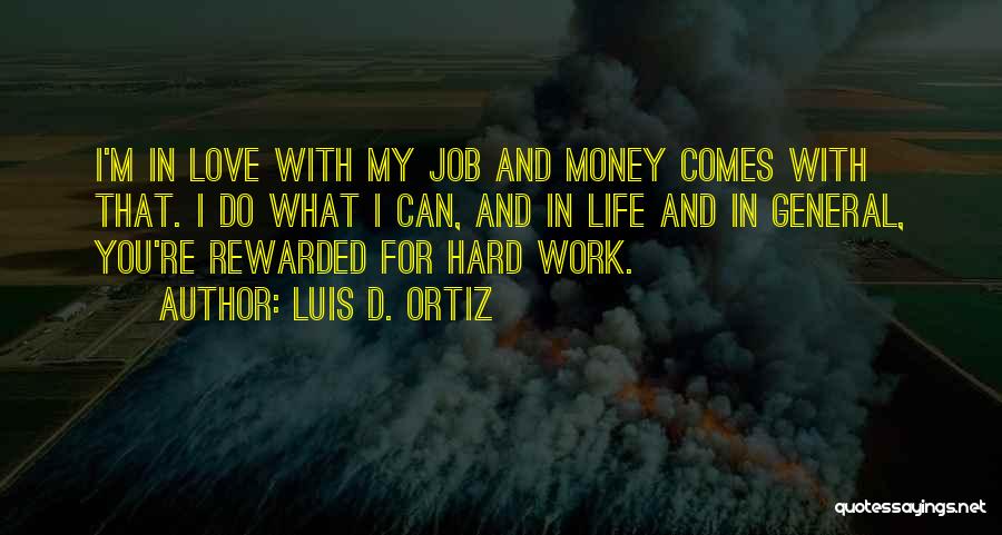 Luis D. Ortiz Quotes: I'm In Love With My Job And Money Comes With That. I Do What I Can, And In Life And