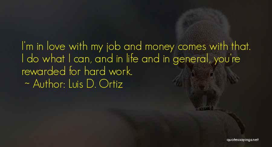 Luis D. Ortiz Quotes: I'm In Love With My Job And Money Comes With That. I Do What I Can, And In Life And