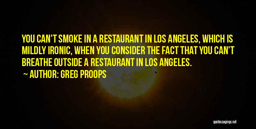 Greg Proops Quotes: You Can't Smoke In A Restaurant In Los Angeles, Which Is Mildly Ironic, When You Consider The Fact That You