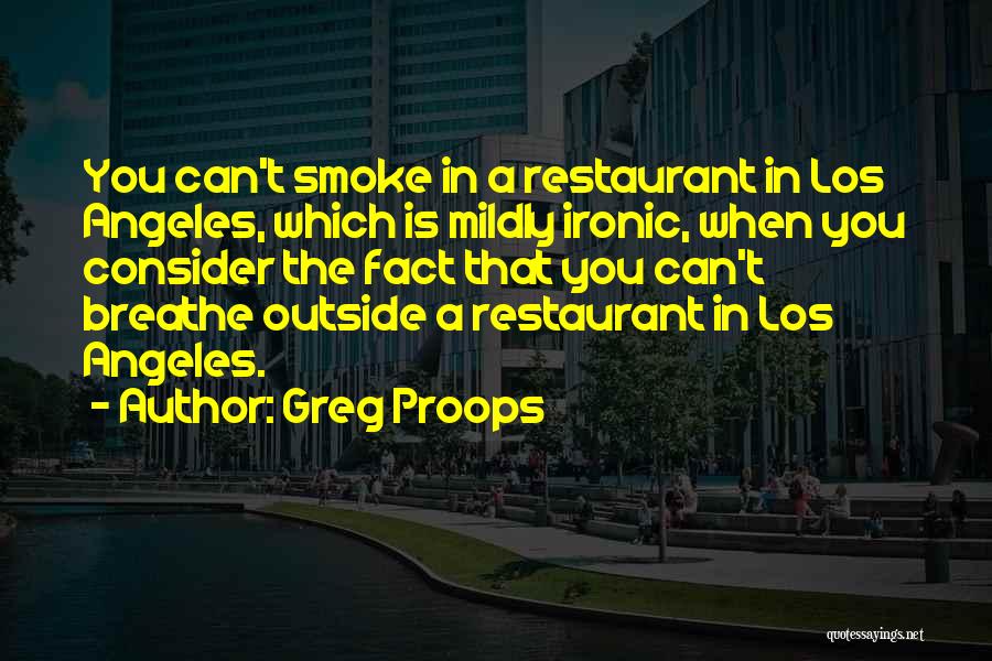 Greg Proops Quotes: You Can't Smoke In A Restaurant In Los Angeles, Which Is Mildly Ironic, When You Consider The Fact That You
