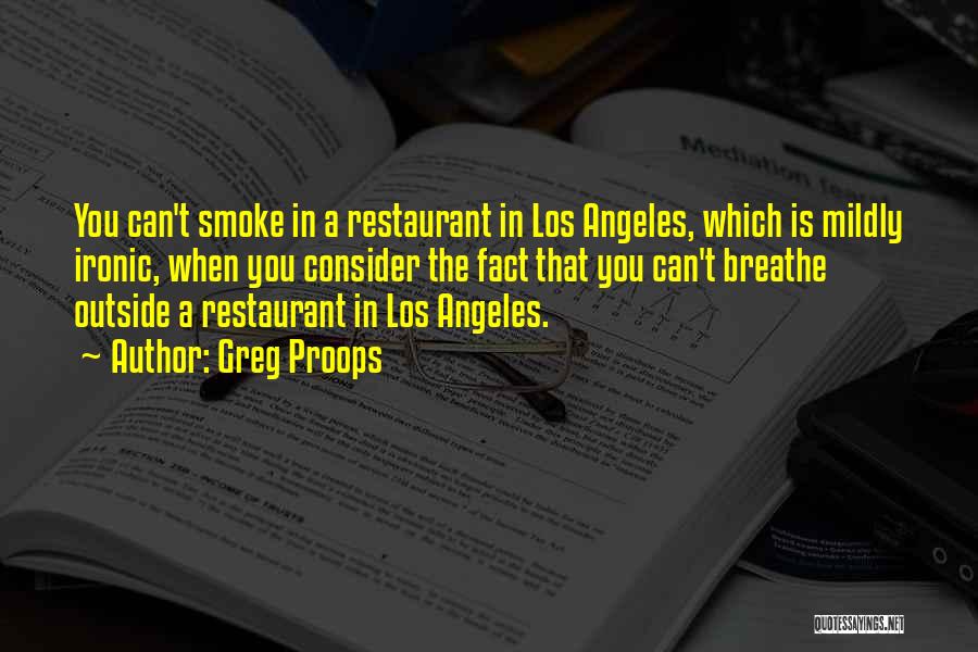 Greg Proops Quotes: You Can't Smoke In A Restaurant In Los Angeles, Which Is Mildly Ironic, When You Consider The Fact That You