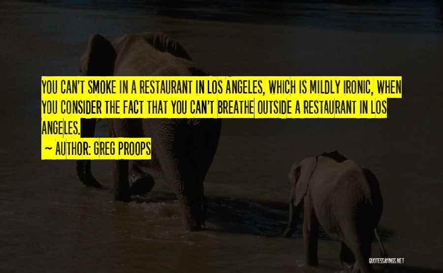Greg Proops Quotes: You Can't Smoke In A Restaurant In Los Angeles, Which Is Mildly Ironic, When You Consider The Fact That You